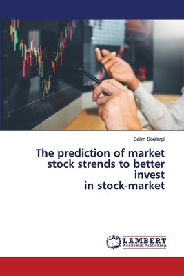 The prediction of market stock strends to better invest in stock-market by Soufargi, Selim