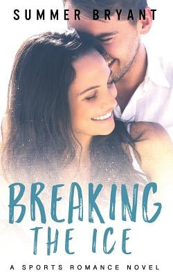 Breaking the Ice: A Sports Romance Novel by Bryant, Summer