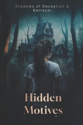 Hidden Motives: Shadows of Deception and Betrayal by Rukh, Shah