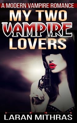 My Two Vampire Lovers: A Modern Erotic Romance by Mithras, Laran