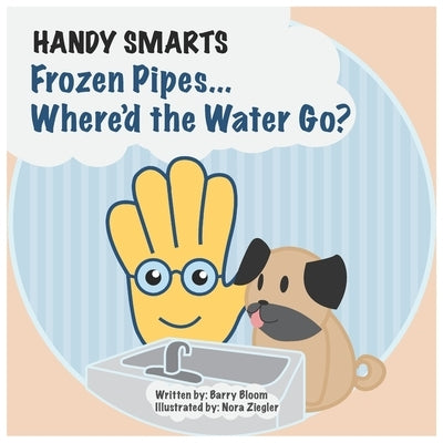 Handy Smarts: Frozen Pipes... Where'd the Water Go? by Ziegler, Nora