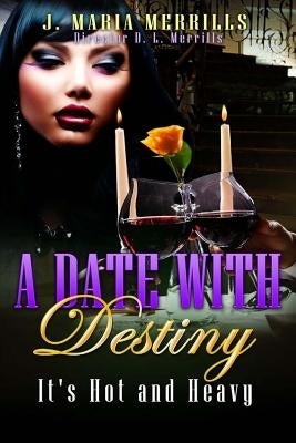 A Date with Destiny: It's Hot and Heavy by Merrills, J. Maria