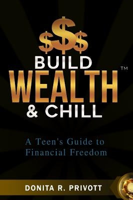 Build Wealth and Chill: A Teen's Guide to Financial Freedom by Privott, Donita
