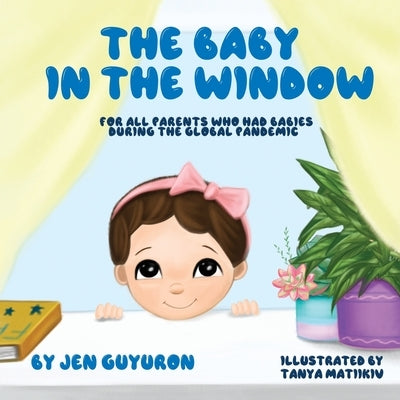The Baby In The Window: For All Parents Who Had Babies During The Global Pandemic by Guyuron, Jen