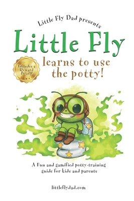 Little Fly learns to use the potty!: A fun and gamified potty-training guide for kids and parents by Dad, Little Fly