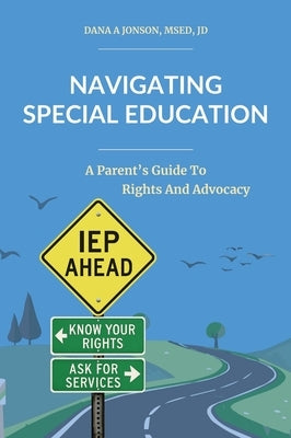 Navigating Special Education: A Parent's Guide to Rights and Advocacy by Jonson, Dana