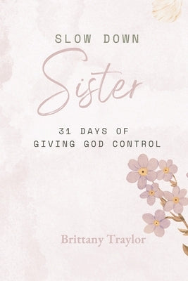Slow Down Sister: 31 Days of Giving God Control by Traylor, Brittany