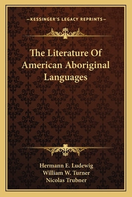 The Literature of American Aboriginal Languages by Ludewig, Hermann E.