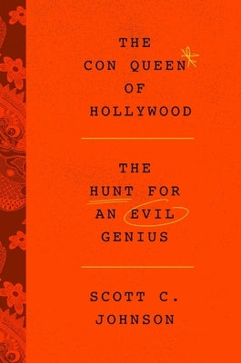 The Hollywood Con Queen: The Hunt for an Evil Genius by Johnson, Scott C.