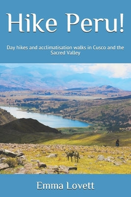Hike Peru!: Day hikes and acclimatisation walks in Cusco and the Sacred Valley by Lovett, Emma