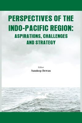 Perspectives of the Indo-Pacific Region: Aspirations, Challenges and Strategy by Dewan, Sandeep