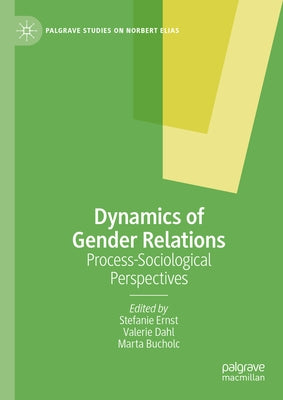 Dynamics of Gender Relations: Process-Sociological Perspectives by Ernst, Stefanie