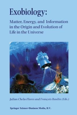 Exobiology: Matter, Energy, and Information in the Origin and Evolution of Life in the Universe: Proceedings of the Fifth Trieste Conference on Chemic by Chela-Flores, Julian
