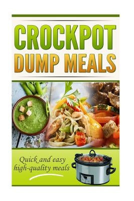 Crockpot Dump Meals Cookbook: Quick and easy meals for everyone! by George, Robert