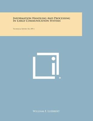 Information Handling and Processing in Large Communication Systems: Technical Report No. 099-1 by Luebbert, William F.