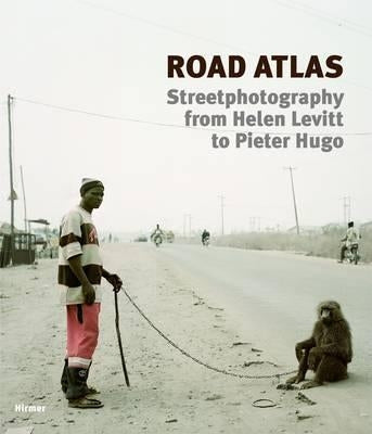 Road Atlas: Street Photography from Helen Levitt to Pieter Hugo by Kemfert, Beate