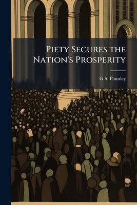 Piety Secures the Nation's Prosperity: A Thanksgiving Discourse by Plumley, G. S. 1827-1894