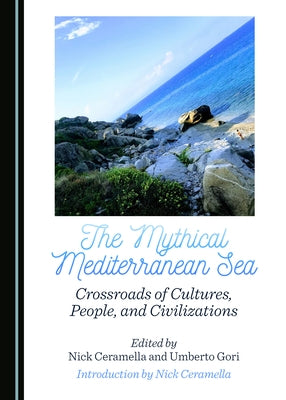 The Mythical Mediterranean Sea: Crossroads of Cultures, People, and Civilizations by Ceramella, Nick