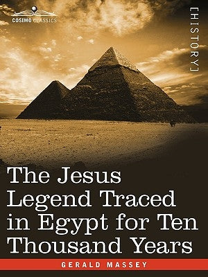 The Jesus Legend Traced in Egypt for Ten Thousand Years by Massey, Gerald