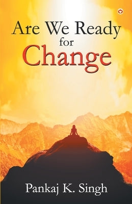 Are We Ready for Change by Singh, Pankaj K.