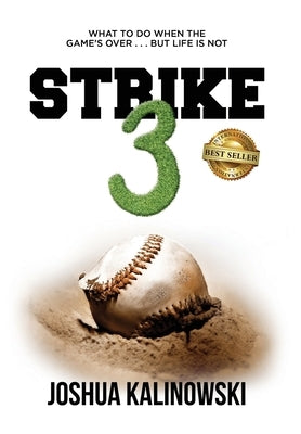 Strike 3: What To Do When The Game's Over But Life Is Not by Kalinowski, Joshua