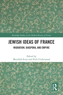 Jewish Ideas of France: Migration, Diaspora, and Empire by Scott, Meredith
