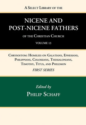 A Select Library of the Nicene and Post-Nicene Fathers of the Christian Church, First Series, Volume 13 by Schaff, Philip