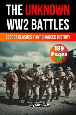 The Unknown World War 2 Battles Book: Secret Clashes That Changed History (Skriuwer.com Edition) by Auke de Haan