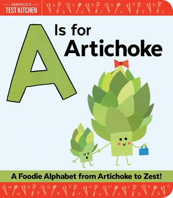A is for Artichoke: A Foodie Alphabet from Artichoke to Zest by America's Test Kitchen Kids