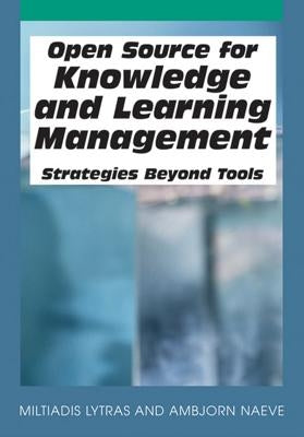 Open Source for Knowledge and Learning Management: Strategies Beyond Tools by Lytras, Miltiadis