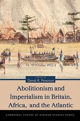 Abolitionism and Imperialism in Britain, Africa, and the Atlantic by Peterson, Derek