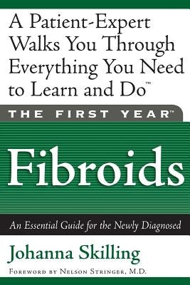 The First Year: Fibroids: An Essential Guide for the Newly Diagnosed by Skilling, Johanna
