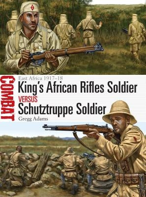 King's African Rifles Soldier Vs Schutztruppe Soldier: East Africa 1917-18 by Adams, Gregg