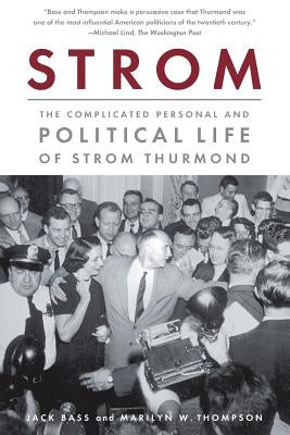 Strom: The Complicated Personal and Political Life of Strom Thurmond by Bass, Jack