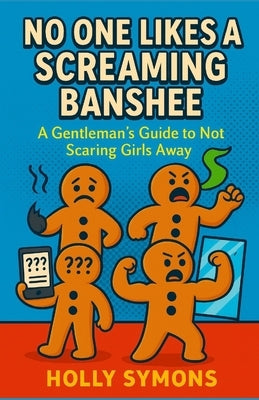 No One Likes a Screaming Banshee: A Gentleman's Guide to Not Scaring Girls Away by Symons, Holly