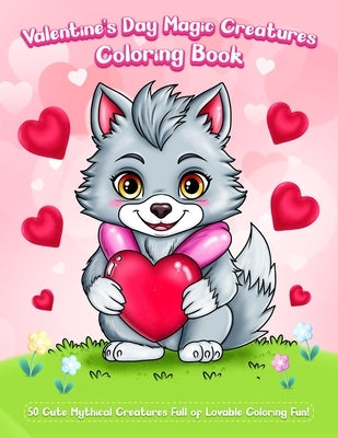 Valentine's Day Magic Creatures Coloring Book: 50 Cute Mythical Creatures Full of Lovable Coloring Fun! by McQueen, Janice