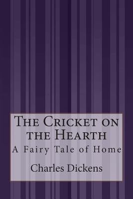 The Cricket on the Hearth: A Fairy Tale of Home by Dickens, Charles