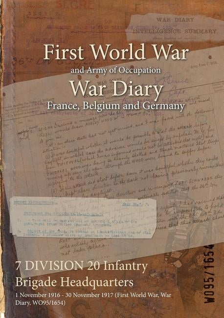 7 DIVISION 20 Infantry Brigade Headquarters: 1 November 1916 - 30 November 1917 (First World War, War Diary, WO95/1654) by Wo95/1654