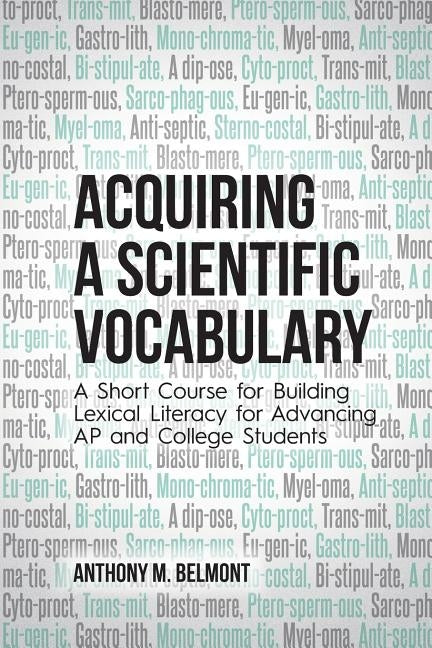 Acquiring a Scientific Vocabulary: A Short Course for Building Lexical Literacy for Advancing AP and College Students by Belmont, Anthony M.