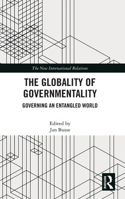 The Globality of Governmentality: Governing an Entangled World by Busse, Jan