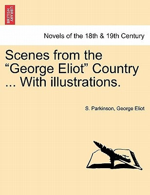 Scenes from the George Eliot Country ... with Illustrations. by Parkinson, S.