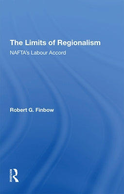 The Limits of Regionalism: NAFTA's Labour Accord by Finbow, Robert G.