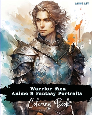 Anime Art Warrior Men Anime & Fantasy Portraits Coloring Book: 48 unique high quality pages, striking detailed designs, with names and role-play title by Reads, Claire