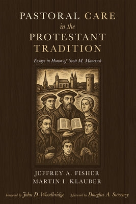 Pastoral Care in the Protestant Tradition: Essays in Honor of Scott M. Manetsch by Fisher, Jeffrey A.