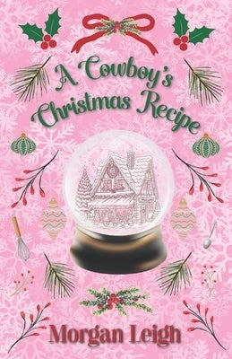 A Cowboy's Christmas Recipe: A Fake Dating Small Town Holiday Romance by Leigh, Morgan
