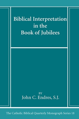 Biblical Interpretation in the Book of Jubilees by Endres, John C. Sj