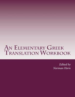 An Elementary Greek Translation Workbook: The Epistles of John and Gospel Excerpts by Horn, Norman