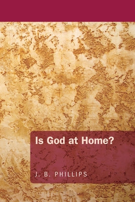 Is God at Home? by Phillips, J. B.