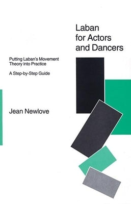 Laban for Actors and Dancers: Putting Laban's Movement Theory Into Practice: A Ste-By-Step Guide by Newlove, Jean