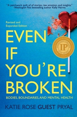 Even If You're Broken: Bodies, Boundaries, and Mental Health by Pryal, Katie Rose Guest
